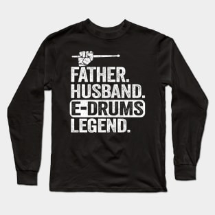 Father Husband E-Drums Legend Father's Day Electronic Drums Long Sleeve T-Shirt